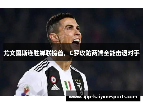 尤文图斯连胜蝉联榜首，C罗攻防两端全能击退对手